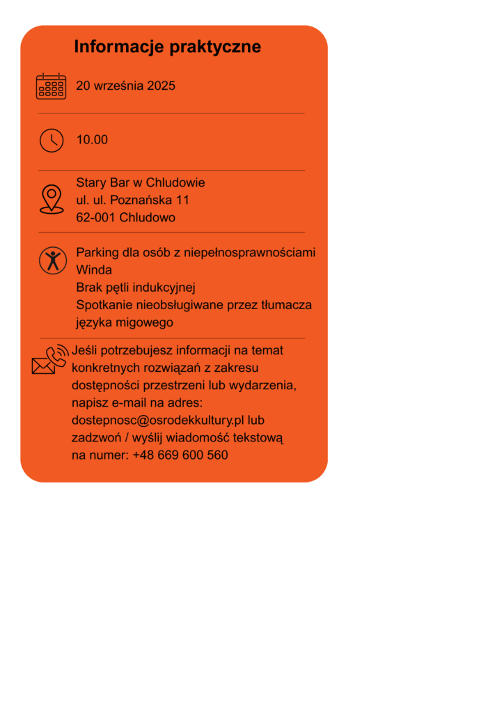 Informacje o dostępności. Jeśli potrzebujesz informacji na temat konkretnych rozwiązań z zakresu dostępności przestrzeni lub wydarzenia, napisz e-mail na adres: dostepnosc@osrodekkultury.pl lub zadzwoń / wyślij wiadomość tekstową na numer: +48 669 600 560 