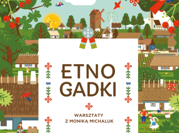 W tle znajduje się wielokolorowa grafika przedstawiająca wiejski krajobraz. W centrum na białym tle widoczny napis ETNOGADKI warsztaty z Moniką Michaluk.