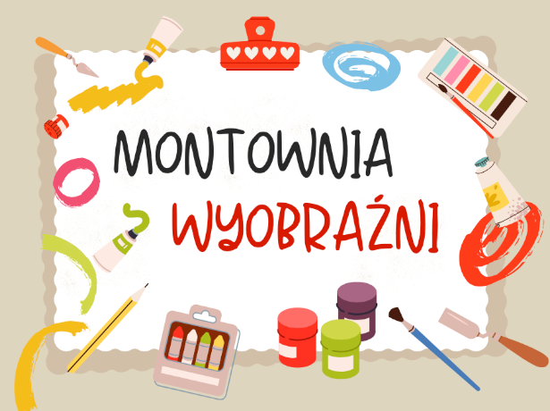 Na tle w kolorze piaskowym położona jest biała prostokątna kartka papieru o nieregularnych bokach. Na niej widoczny napis Montownia Wyobraźni. Wokół porozrzucane akcesoria malarskie takie jak pędzle, tubki i pojemniki z farbami, świecowe i pastelowe kredki w pudełkach.